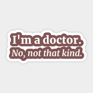 I'm a doctor. No, not that kind. Sticker